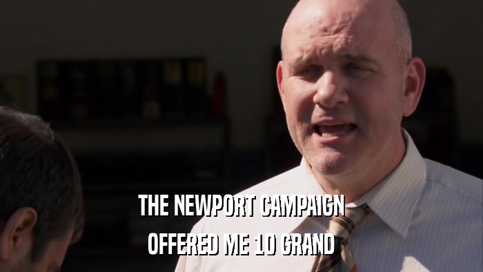 THE NEWPORT CAMPAIGN OFFERED ME 10 GRAND 
