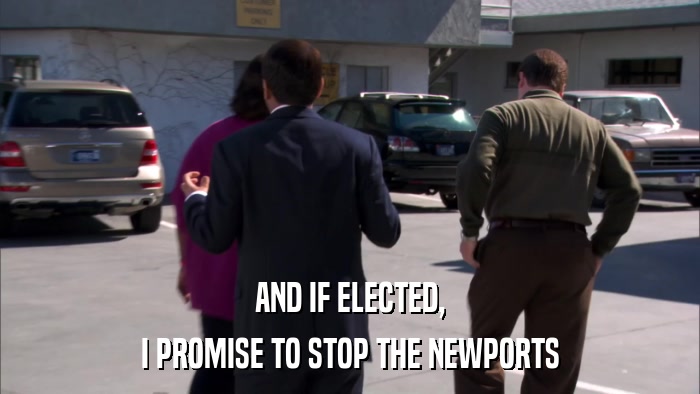 AND IF ELECTED, I PROMISE TO STOP THE NEWPORTS 