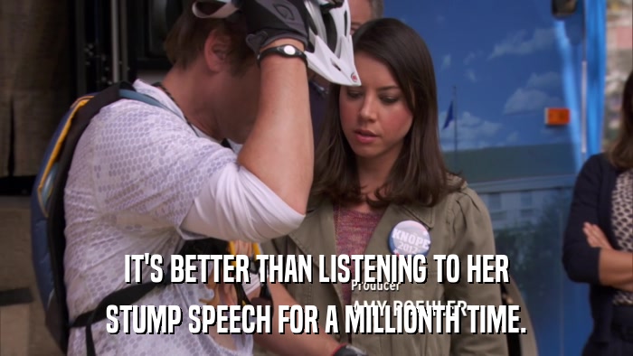 IT'S BETTER THAN LISTENING TO HER STUMP SPEECH FOR A MILLIONTH TIME. 