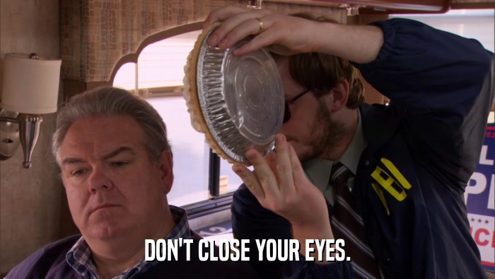 DON'T CLOSE YOUR EYES.  