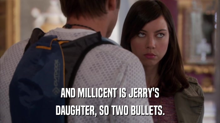 AND MILLICENT IS JERRY'S DAUGHTER, SO TWO BULLETS. 