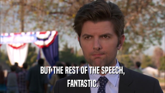 BUT THE REST OF THE SPEECH, FANTASTIC. 
