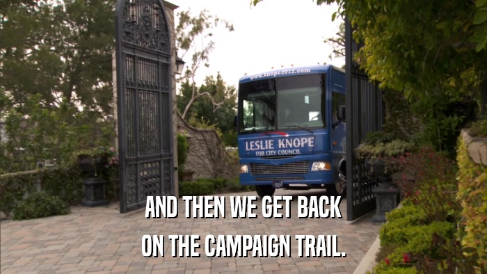 AND THEN WE GET BACK ON THE CAMPAIGN TRAIL. 