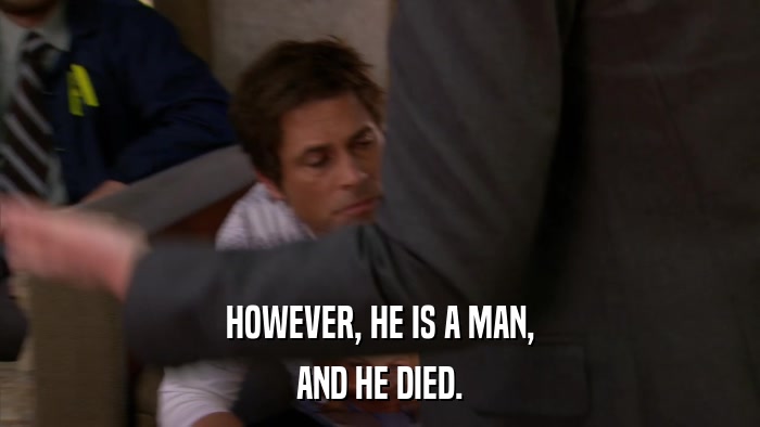 HOWEVER, HE IS A MAN, AND HE DIED. 