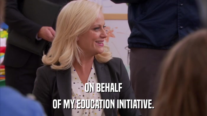 ON BEHALF OF MY EDUCATION INITIATIVE. 