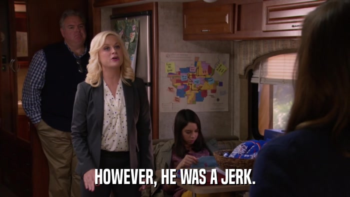 HOWEVER, HE WAS A JERK.  