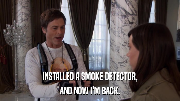 INSTALLED A SMOKE DETECTOR, AND NOW I'M BACK. 