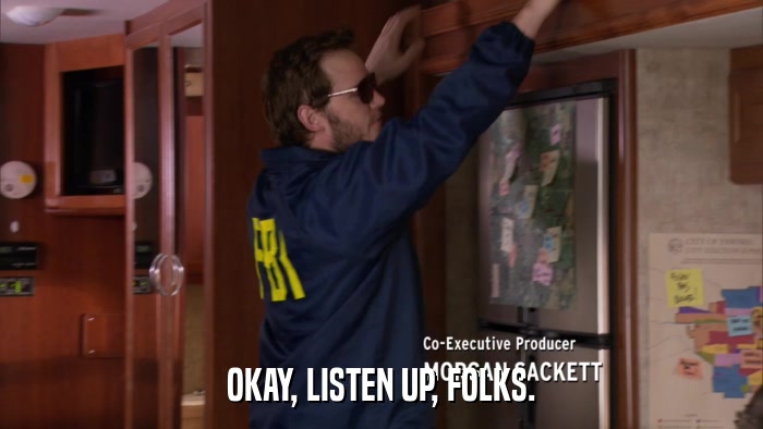 OKAY, LISTEN UP, FOLKS.  