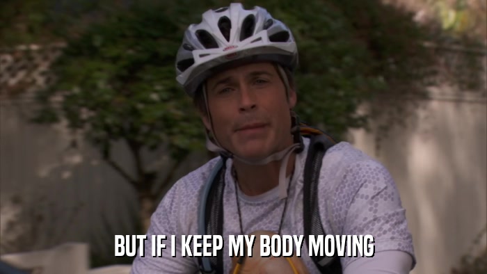 BUT IF I KEEP MY BODY MOVING  