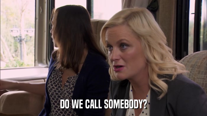 DO WE CALL SOMEBODY?  