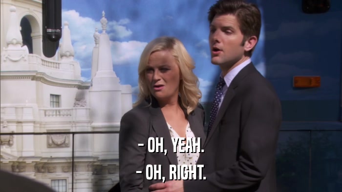 - OH, YEAH. - OH, RIGHT. 