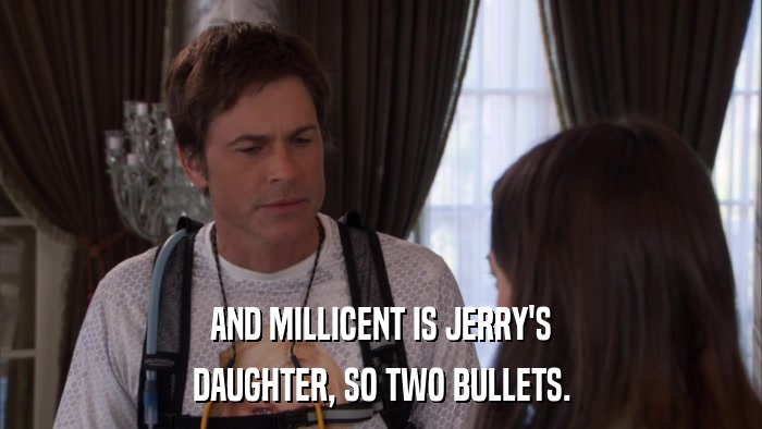 AND MILLICENT IS JERRY'S DAUGHTER, SO TWO BULLETS. 