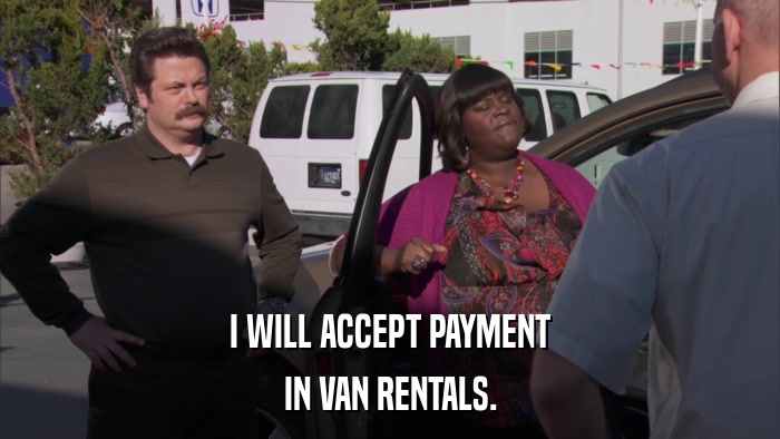 I WILL ACCEPT PAYMENT IN VAN RENTALS. 