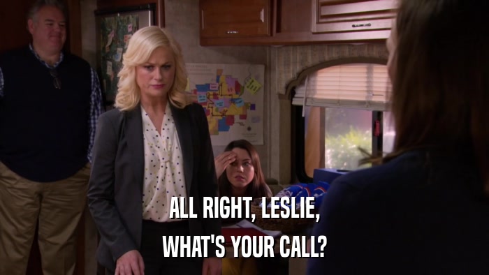 ALL RIGHT, LESLIE, WHAT'S YOUR CALL? 