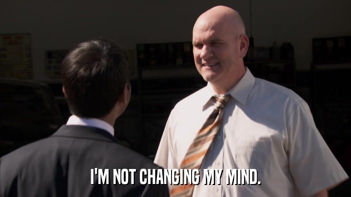 I'M NOT CHANGING MY MIND.  