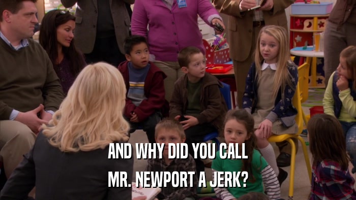 AND WHY DID YOU CALL MR. NEWPORT A JERK? 