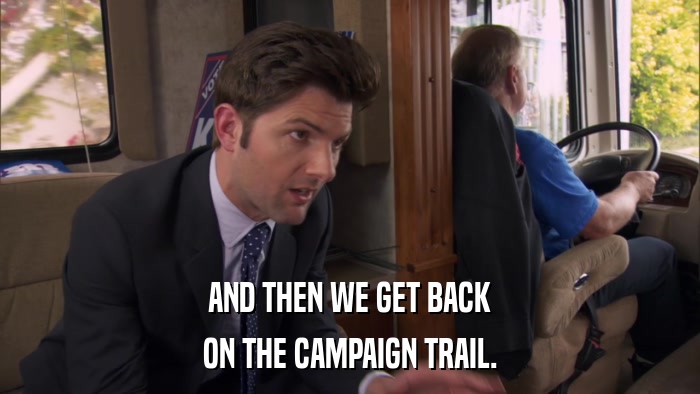 AND THEN WE GET BACK ON THE CAMPAIGN TRAIL. 
