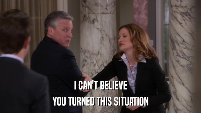 I CAN'T BELIEVE YOU TURNED THIS SITUATION 