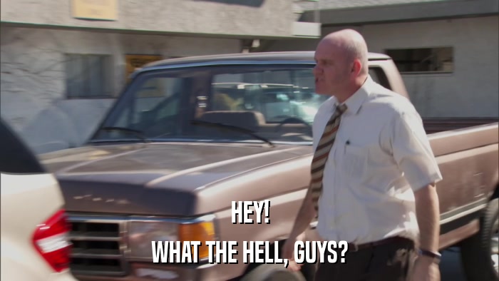 HEY! WHAT THE HELL, GUYS? 