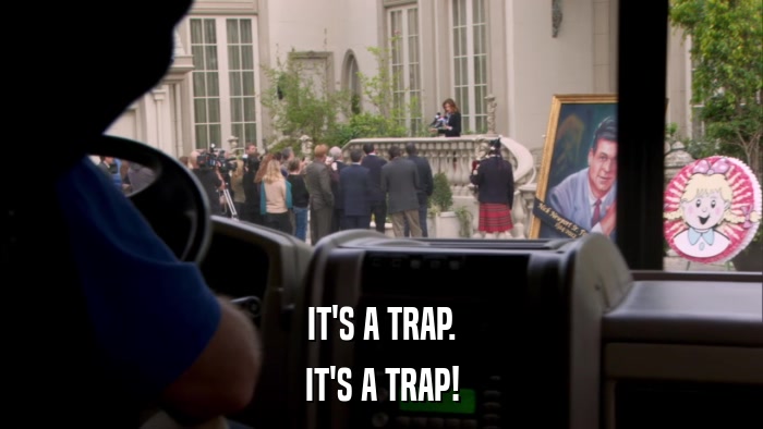 IT'S A TRAP. IT'S A TRAP! 