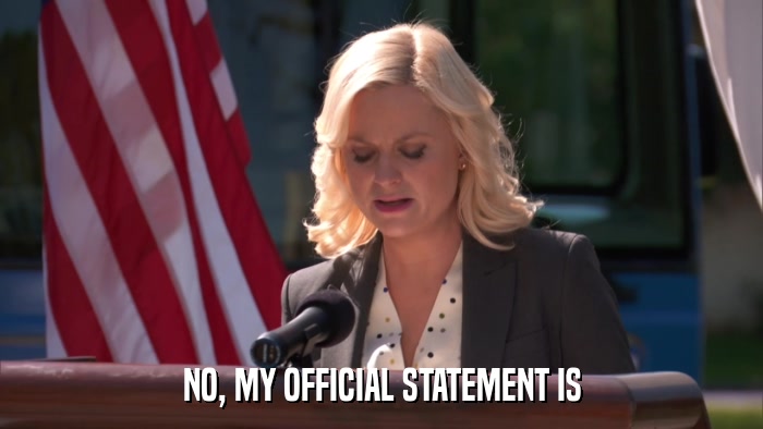 NO, MY OFFICIAL STATEMENT IS  