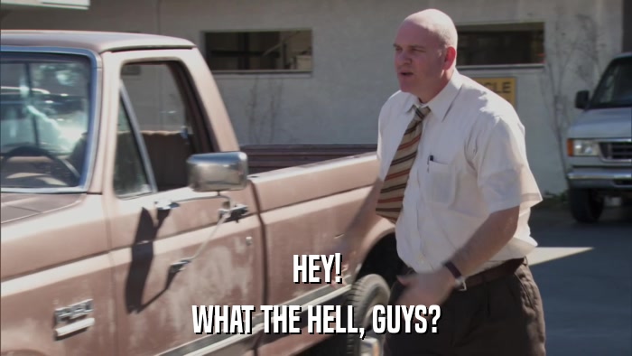 HEY! WHAT THE HELL, GUYS? 