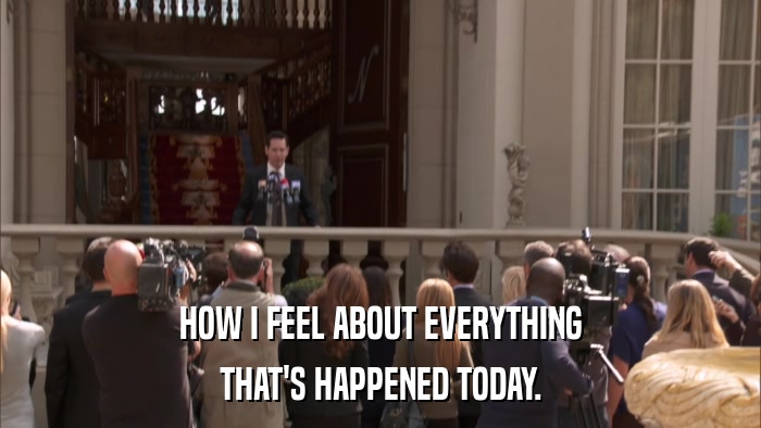 HOW I FEEL ABOUT EVERYTHING THAT'S HAPPENED TODAY. 