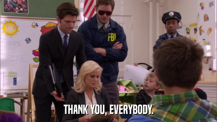 THANK YOU, EVERYBODY.  