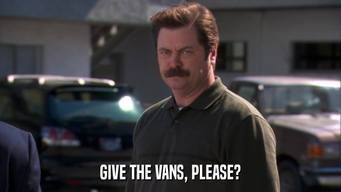 GIVE THE VANS, PLEASE?  