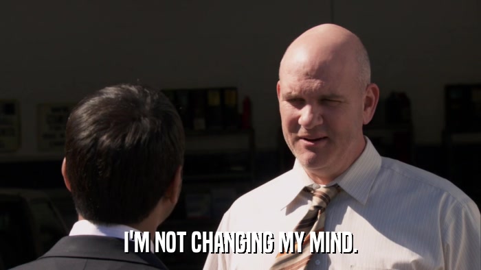 I'M NOT CHANGING MY MIND.  