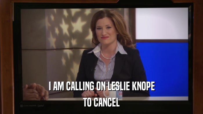 I AM CALLING ON LESLIE KNOPE TO CANCEL 