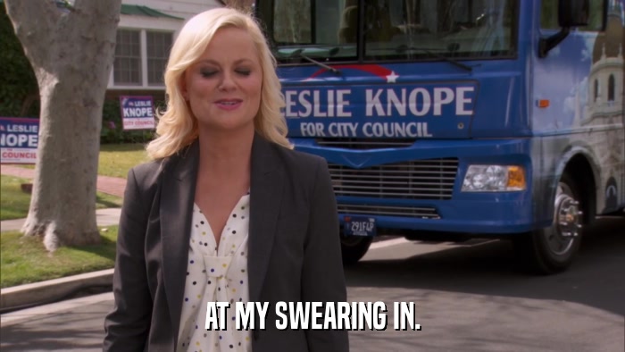 AT MY SWEARING IN.  