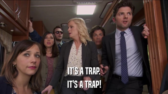 IT'S A TRAP. IT'S A TRAP! 