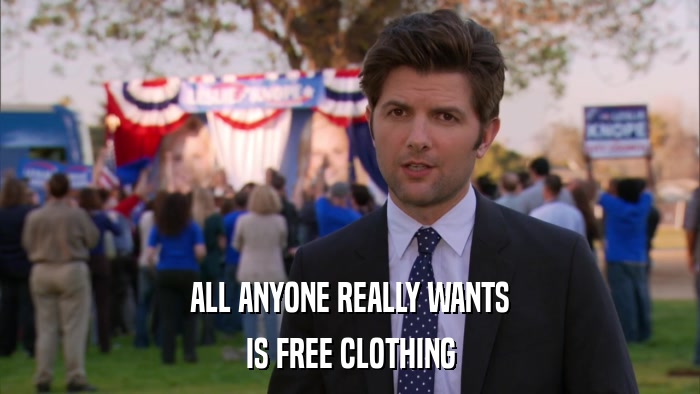 ALL ANYONE REALLY WANTS IS FREE CLOTHING 