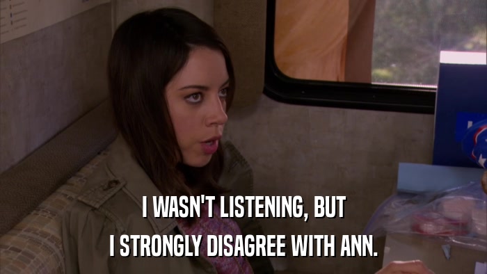 I WASN'T LISTENING, BUT I STRONGLY DISAGREE WITH ANN. 