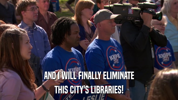 AND I WILL FINALLY ELIMINATE THIS CITY'S LIBRARIES! 