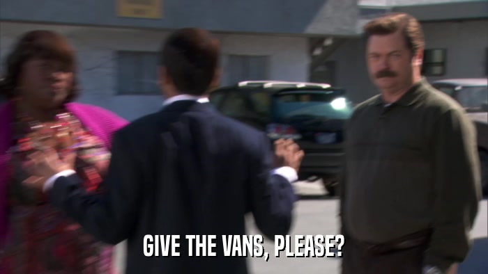 GIVE THE VANS, PLEASE?  
