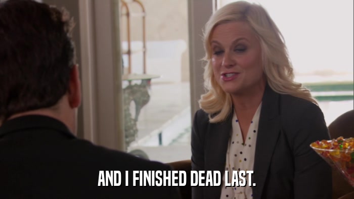 AND I FINISHED DEAD LAST.  