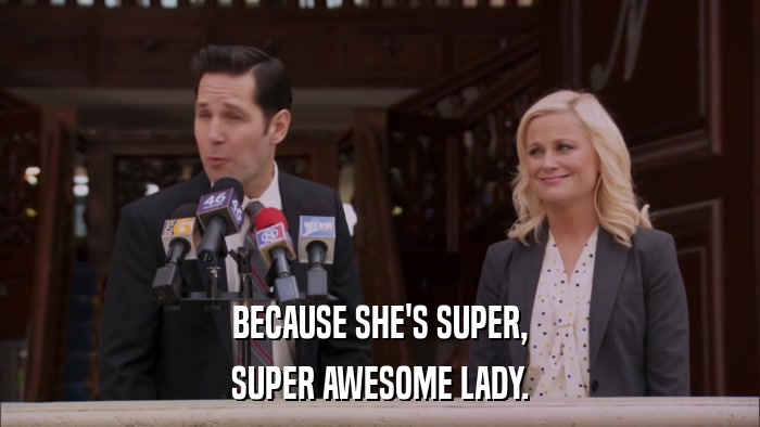 BECAUSE SHE'S SUPER, SUPER AWESOME LADY. 