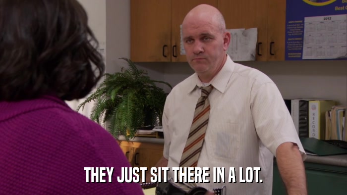 THEY JUST SIT THERE IN A LOT.  