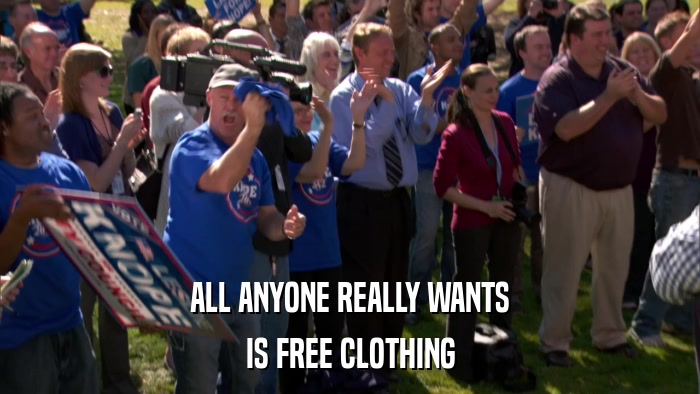 ALL ANYONE REALLY WANTS IS FREE CLOTHING 
