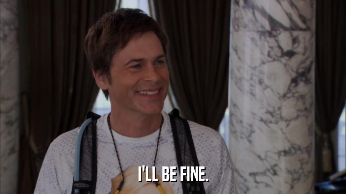 I'LL BE FINE.  