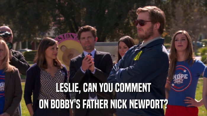 LESLIE, CAN YOU COMMENT ON BOBBY'S FATHER NICK NEWPORT? 
