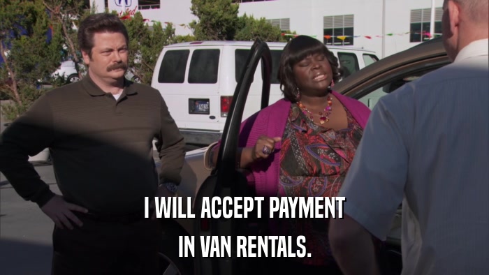 I WILL ACCEPT PAYMENT IN VAN RENTALS. 