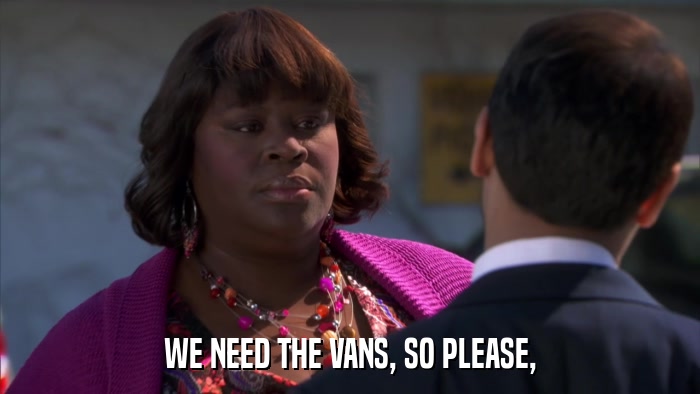 WE NEED THE VANS, SO PLEASE,  