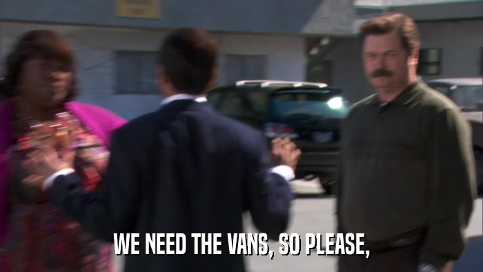 WE NEED THE VANS, SO PLEASE,  