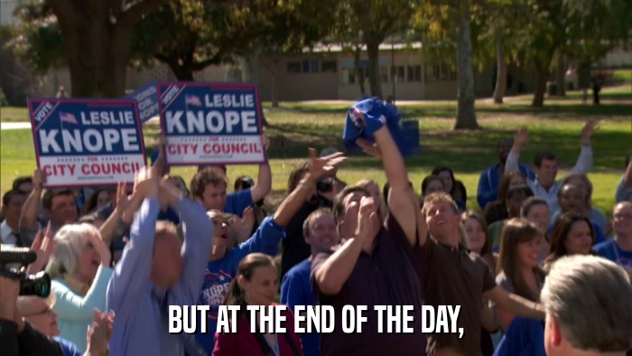 BUT AT THE END OF THE DAY,  