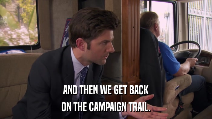AND THEN WE GET BACK ON THE CAMPAIGN TRAIL. 