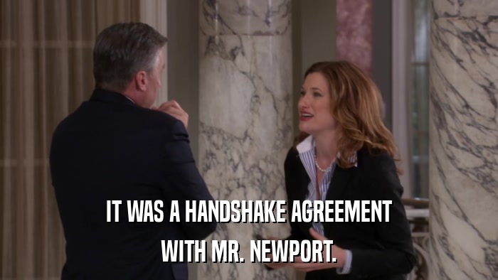 IT WAS A HANDSHAKE AGREEMENT WITH MR. NEWPORT. 