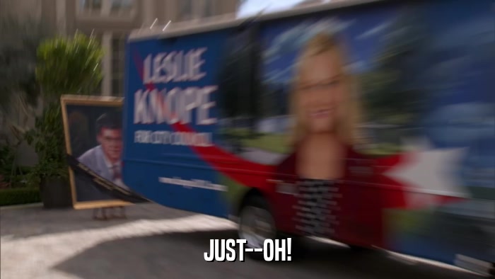 JUST--OH!  